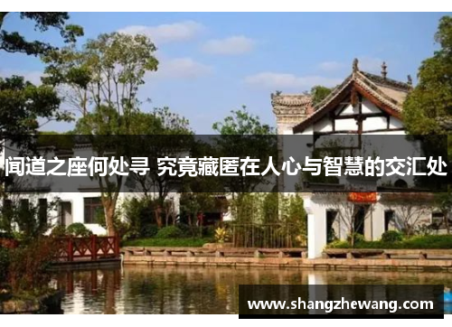 闻道之座何处寻 究竟藏匿在人心与智慧的交汇处